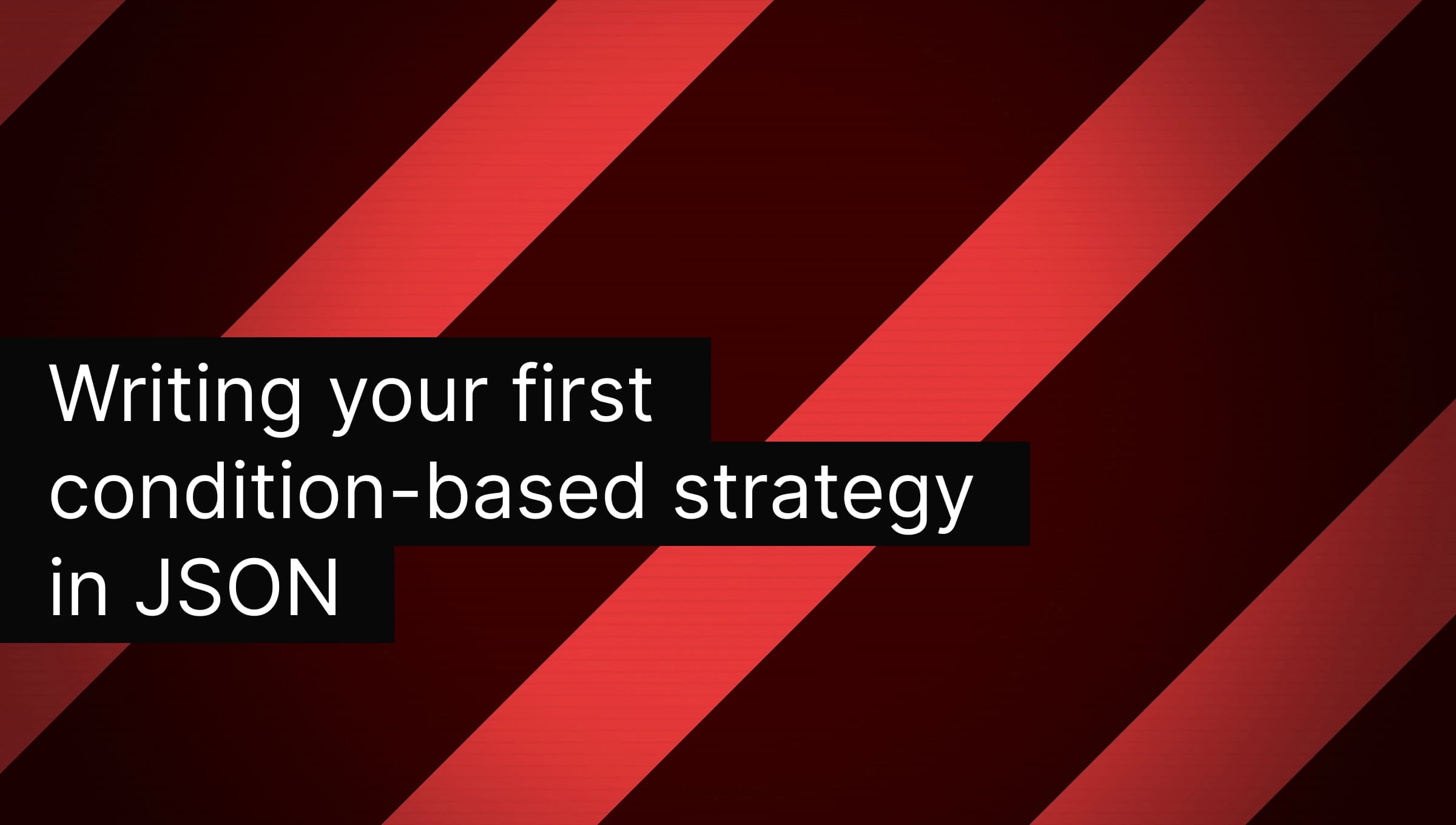 Writing your first condition-based strategy in JSON